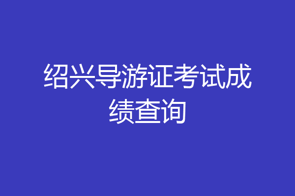 绍兴导游证考试成绩查询