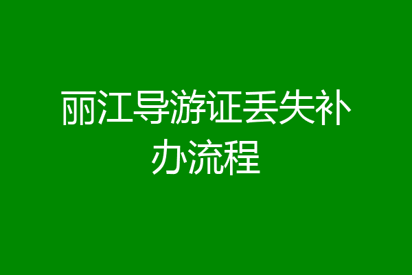 丽江导游证丢失补办流程