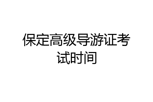 保定高级导游证考试时间
