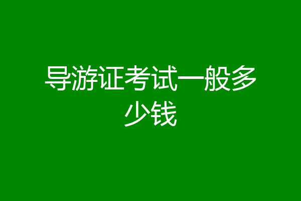 导游证考试一般多少钱