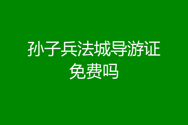 孙子兵法城导游证免费吗
