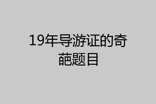 19年导游证的奇葩题目