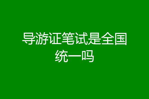 导游证笔试是全国统一吗