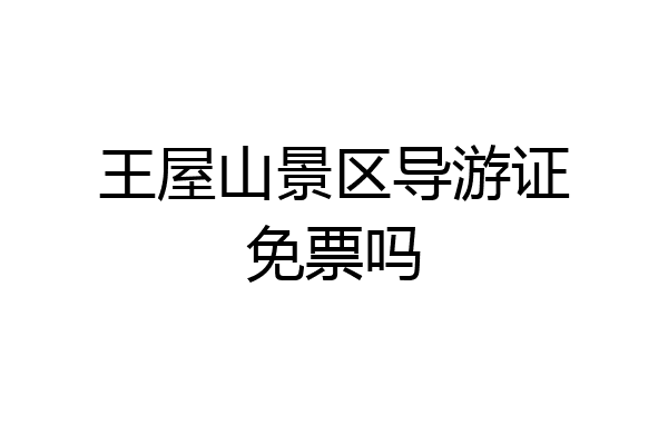 王屋山景区导游证免票吗