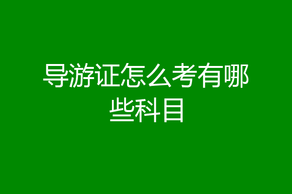 导游证怎么考有哪些科目