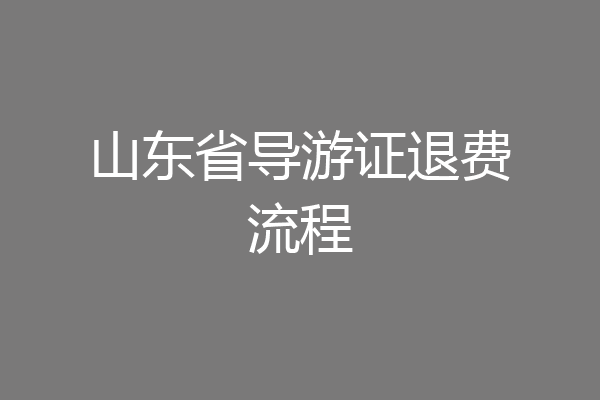 山东省导游证退费流程