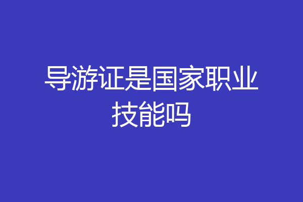 导游证是国家职业技能吗
