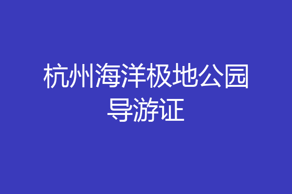 杭州海洋极地公园导游证