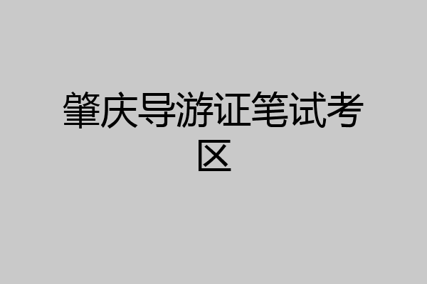 肇庆导游证笔试考区