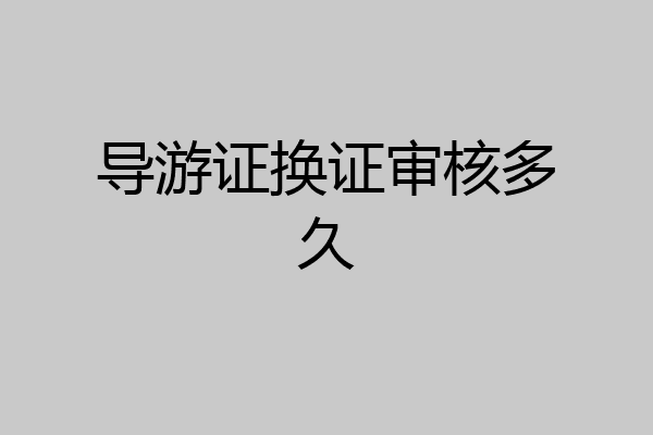 导游证换证审核多久