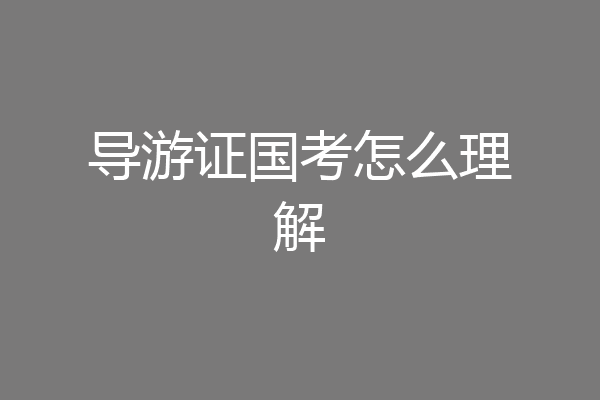 导游证国考怎么理解