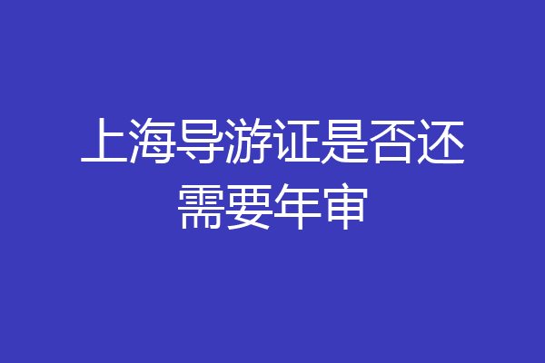 上海导游证是否还需要年审