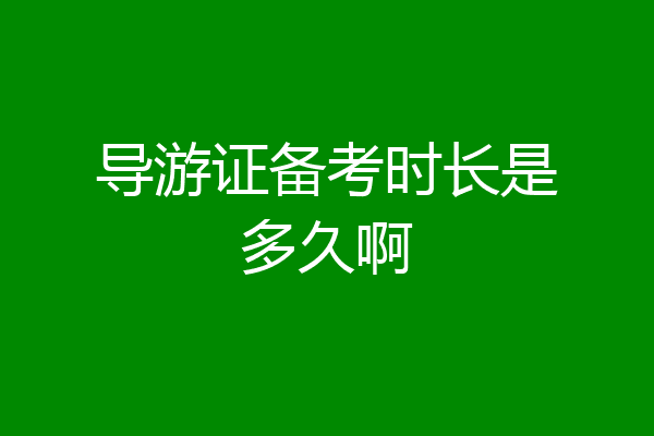 导游证备考时长是多久啊