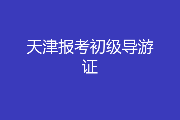 天津报考初级导游证