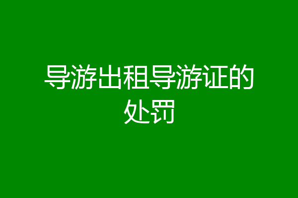 导游出租导游证的处罚