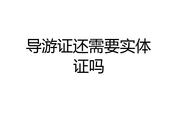 导游证还需要实体证吗