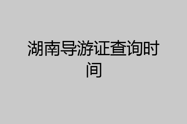 湖南导游证查询时间