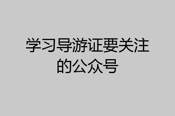 学习导游证要关注的公众号
