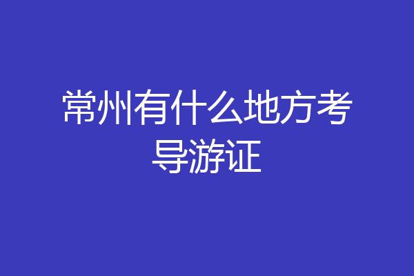 常州有什么地方考导游证