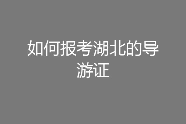 如何报考湖北的导游证