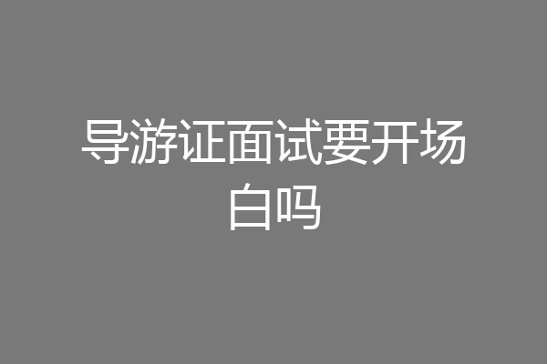 导游证面试要开场白吗