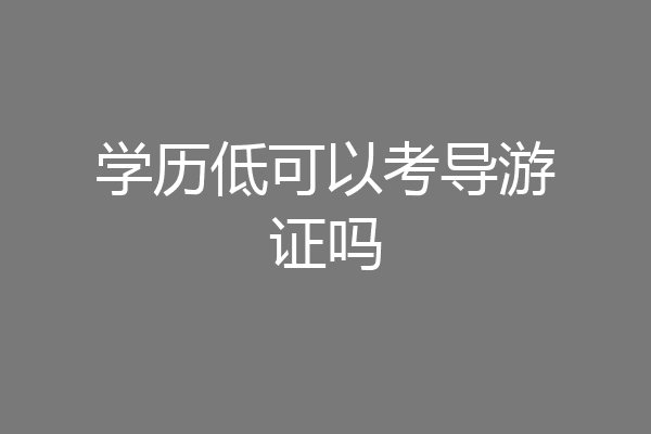 学历低可以考导游证吗
