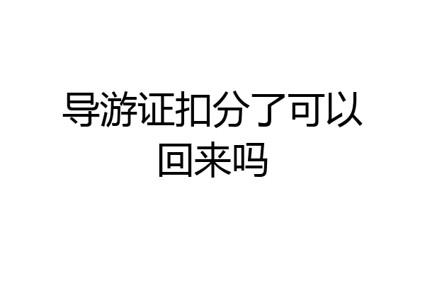导游证扣分了可以回来吗