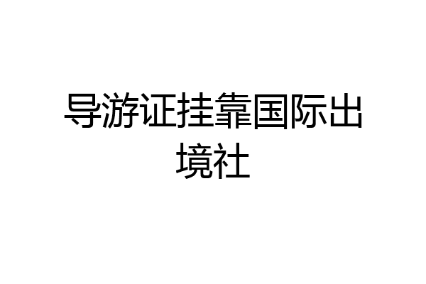 导游证挂靠国际出境社