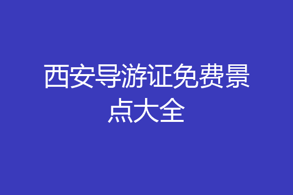 西安导游证免费景点大全