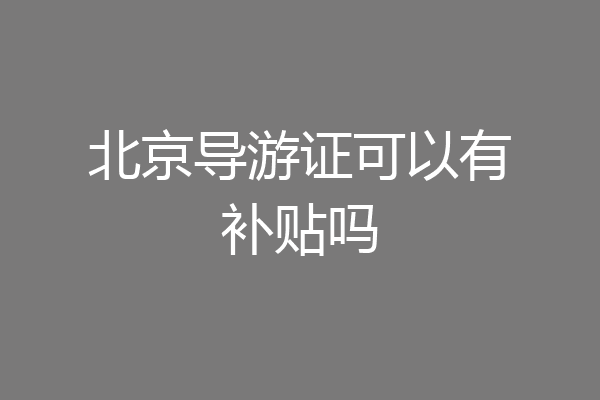 北京导游证可以有补贴吗