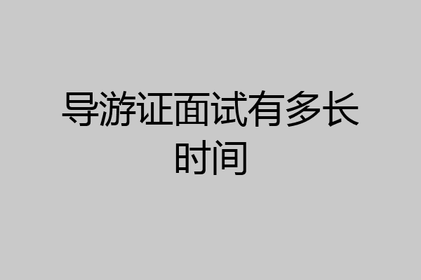 导游证面试有多长时间