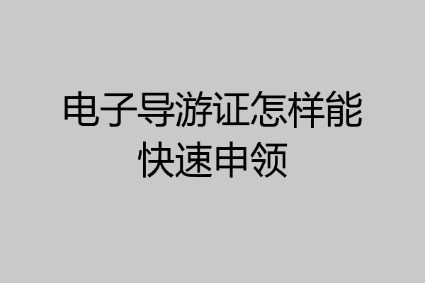 电子导游证怎样能快速申领