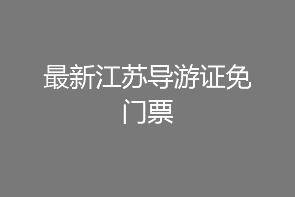 最新江苏导游证免门票