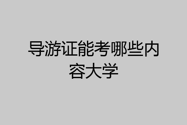 导游证能考哪些内容大学