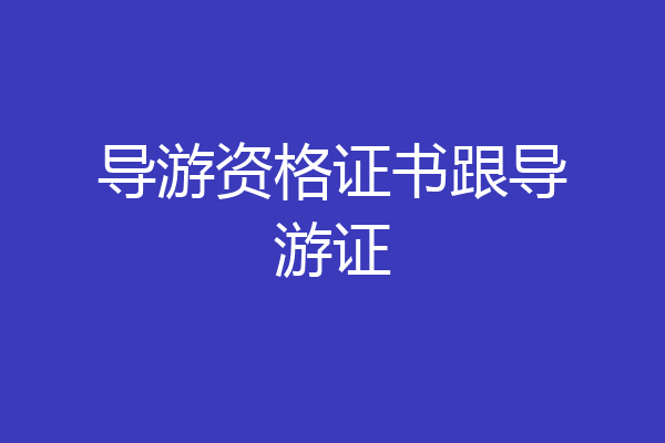 导游资格证书跟导游证