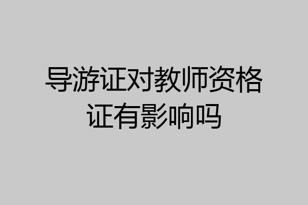 导游证对教师资格证有影响吗