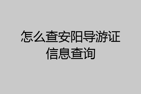 怎么查安阳导游证信息查询