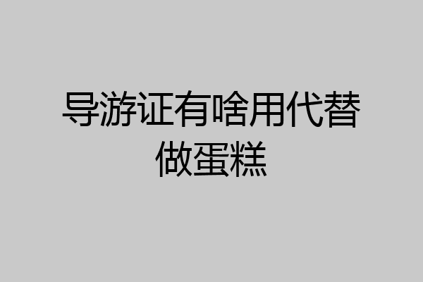 导游证有啥用代替做蛋糕