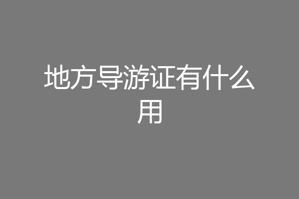 地方导游证有什么用