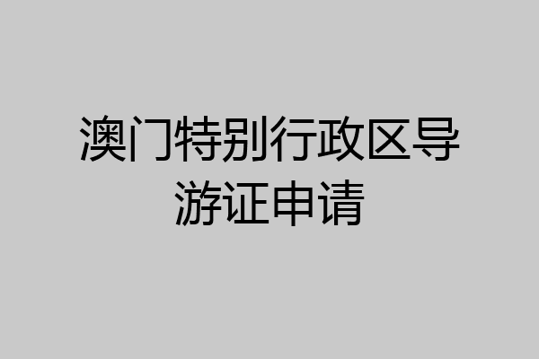 澳门特别行政区导游证申请