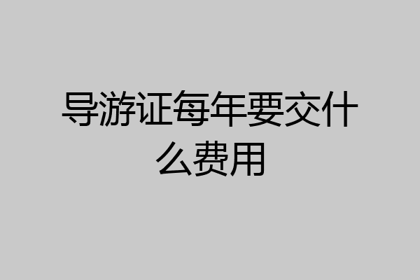 导游证每年要交什么费用