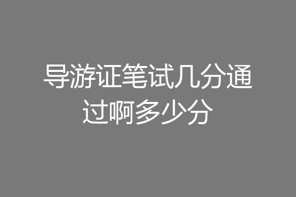 导游证笔试几分通过啊多少分