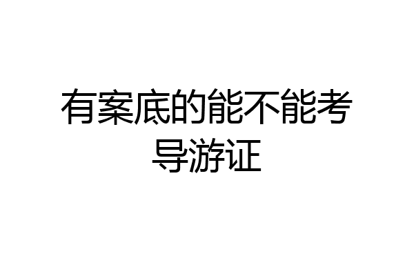 有案底的能不能考导游证