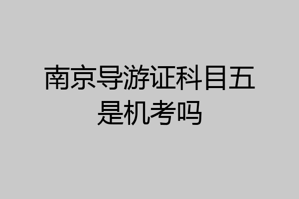 南京导游证科目五是机考吗