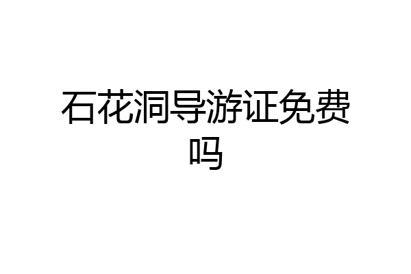 石花洞导游证免费吗