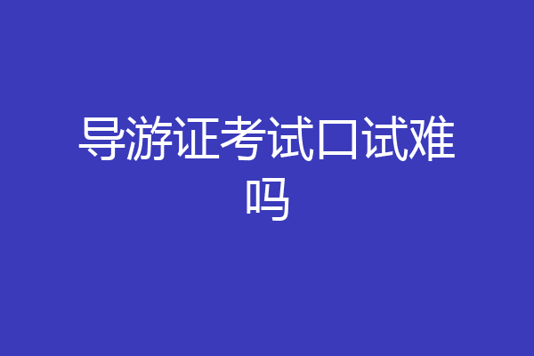 导游证考试口试难吗