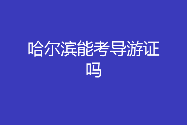 哈尔滨能考导游证吗