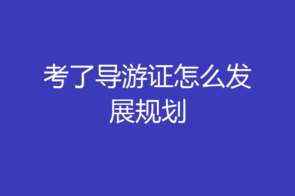 考了导游证怎么发展规划