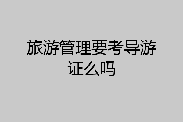 旅游管理要考导游证么吗