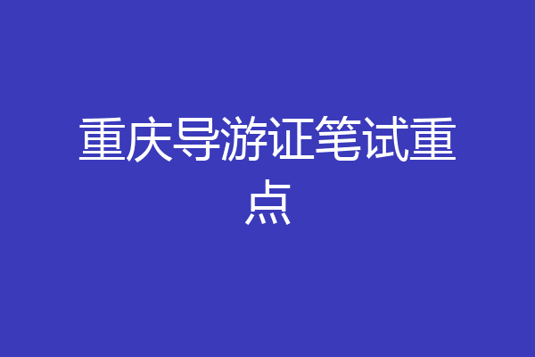 重庆导游证笔试重点